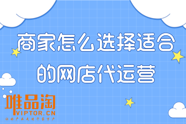 商家怎么選擇適合的網(wǎng)店代運(yùn)營？