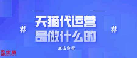 天貓代運(yùn)營(yíng)是做什么的？對(duì)我們有用嗎