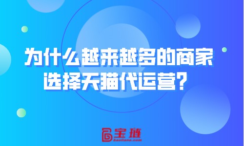 為什么越來越多的商家選擇天貓代運(yùn)營？