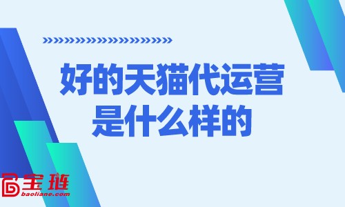 好的天貓代運(yùn)營(yíng)是什么樣的？