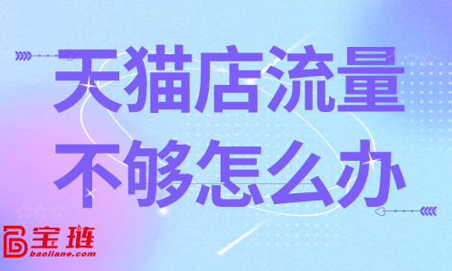 天貓店流量不夠？這些方法有奇效