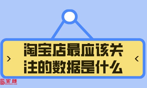 淘寶店最應(yīng)該關(guān)注的數(shù)據(jù)是什么？