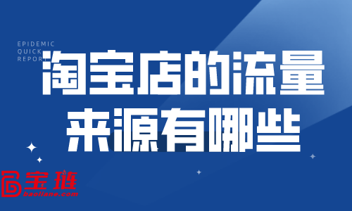 淘寶店的流量來源有哪些？淘寶怎么快速引流？