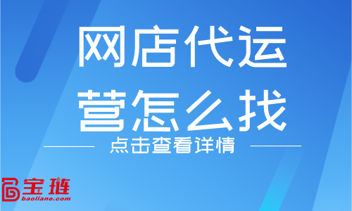 網(wǎng)店代運(yùn)營怎么找？什么樣的代運(yùn)營公司靠譜？