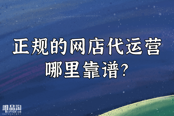 正規(guī)的網(wǎng)店代運營哪里靠譜？